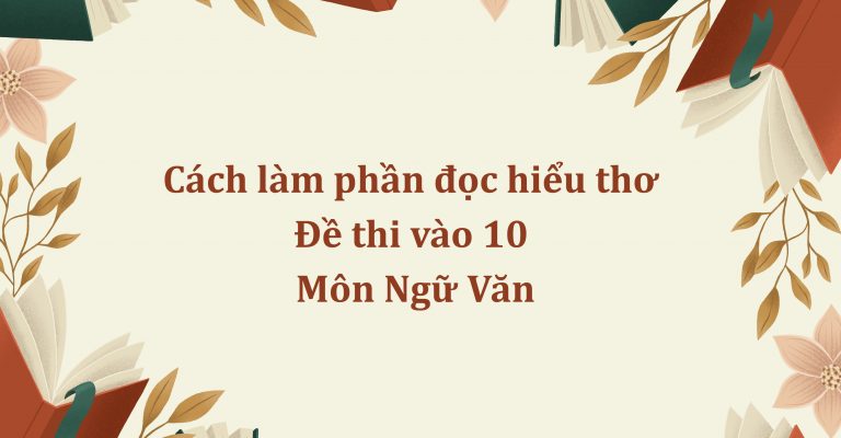 Cách làm phần đọc hiểu thơ đề thi vào 10 môn Ngữ Văn