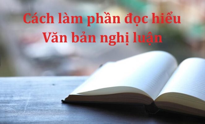 Cách làm phần đọc hiểu văn bản nghị luận thi vào 10 môn Ngữ Văn