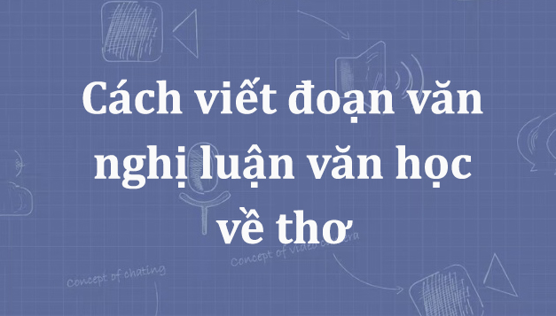 Cách viết đoạn văn nghị luận văn học về thơ thi vào 10