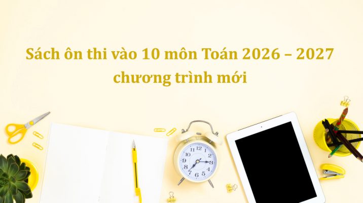 Top 5 sách ôn thi vào 10 môn Toán 2026 – 2027 chương trình mới PDF