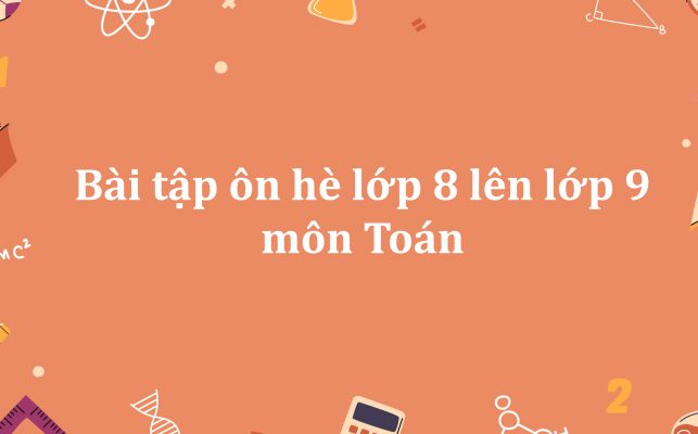 Bài tập ôn hè lớp 8 lên lớp 9 môn Toán bám sát chương trình SGK