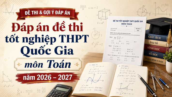 Đáp án đề thi tốt nghiệp THPT Quốc Gia môn Toán năm 2026 – 2027