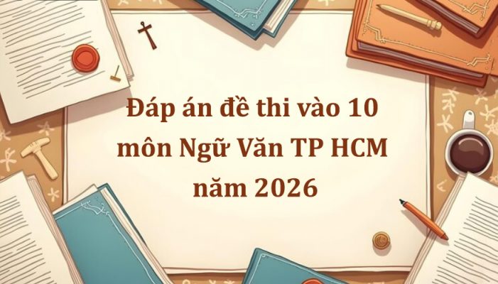 Đáp án đề thi vào 10 môn Ngữ Văn TP HCM năm 2026