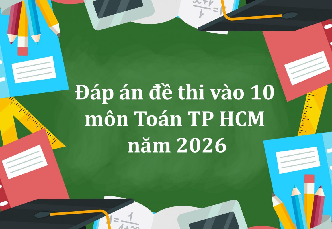 Đáp án đề thi vào 10 môn Toán Thành phố Hồ Chí Minh năm 2026