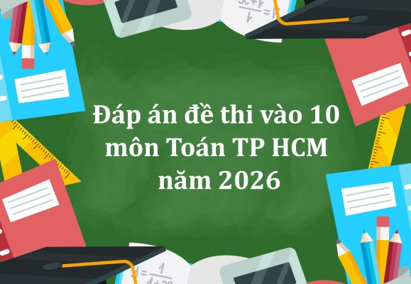 Đáp án đề thi vào 10 môn Toán Thành phố Hồ Chí Minh năm 2026