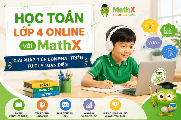Học Toán lớp 4 online với MathX - Giải pháp giúp con phát triển tư duy toàn diện