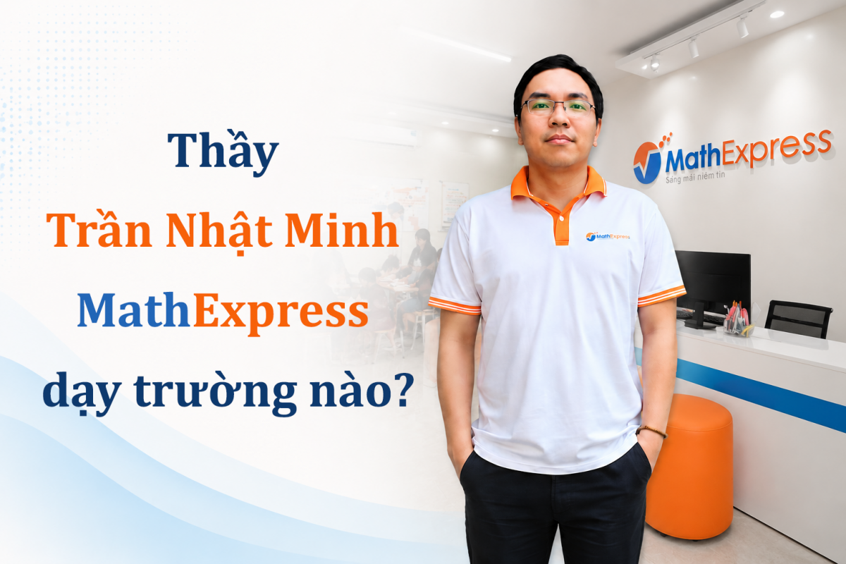 Thầy Trần Nhật Minh MathExpress dạy trường nào?