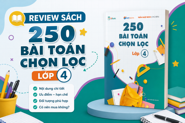 Review sách 250 bài toán chọn lọc lớp 4: Có gì nổi bật?