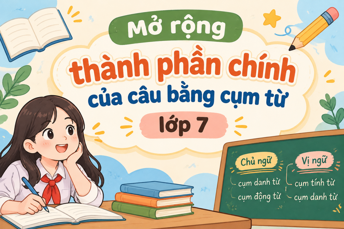 Mở rộng thành phần chính của câu bằng cụm từ lớp 7 Kết nối tri thức