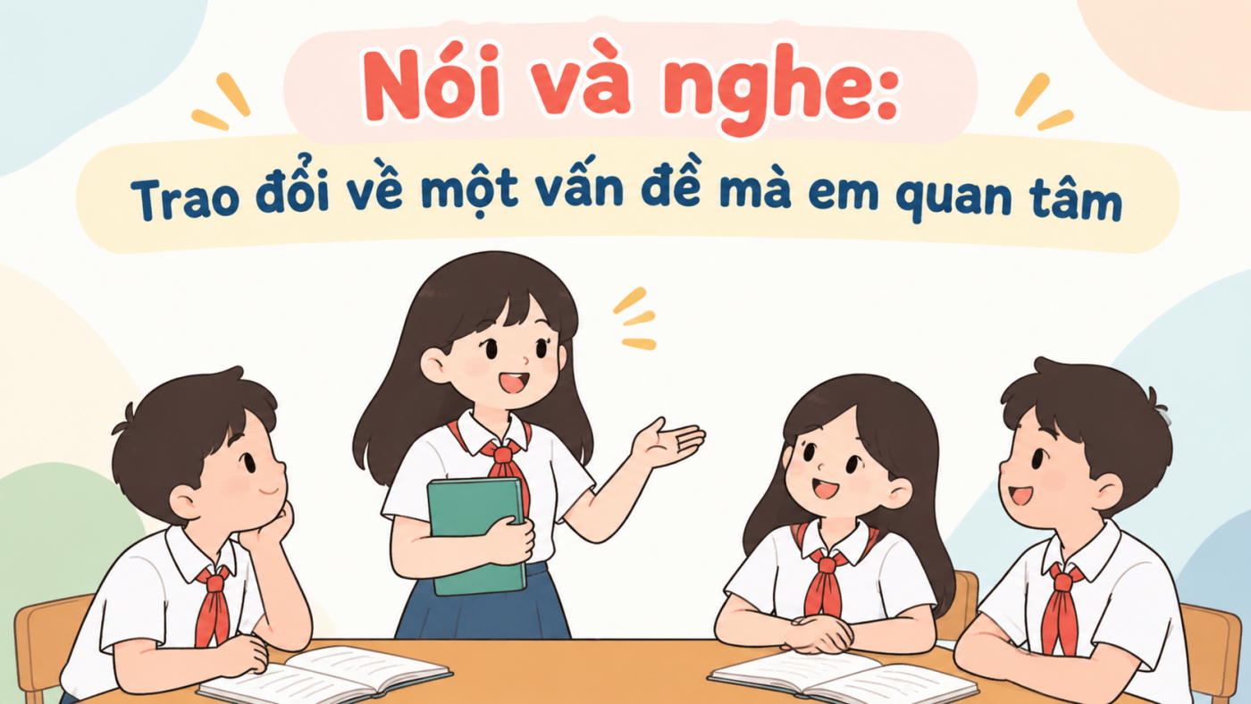 Nói và nghe: Trao đổi về một vấn đề mà em quan tâm lớp 7
