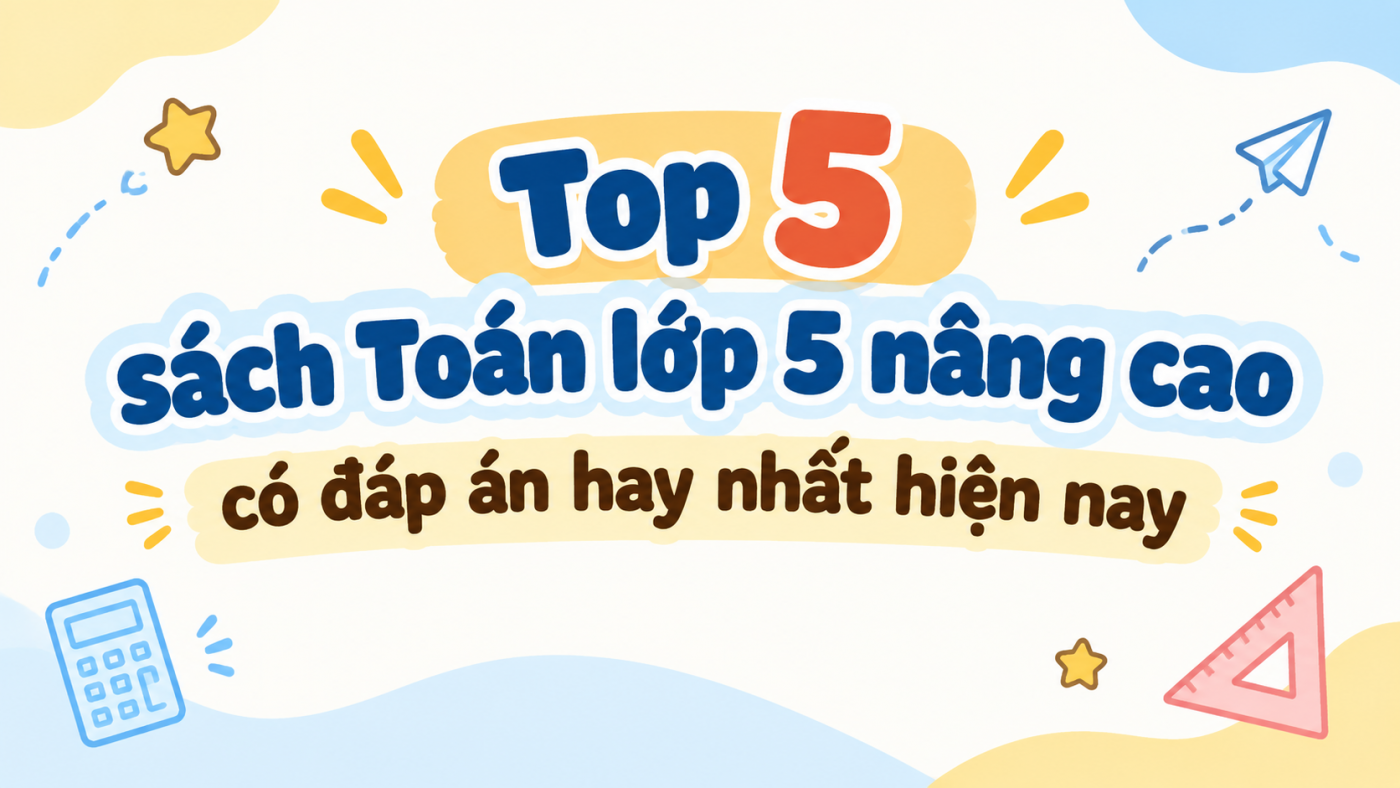 Top 5 sách Toán lớp 5 nâng cao có đáp án PDF hay nhất hiện nay