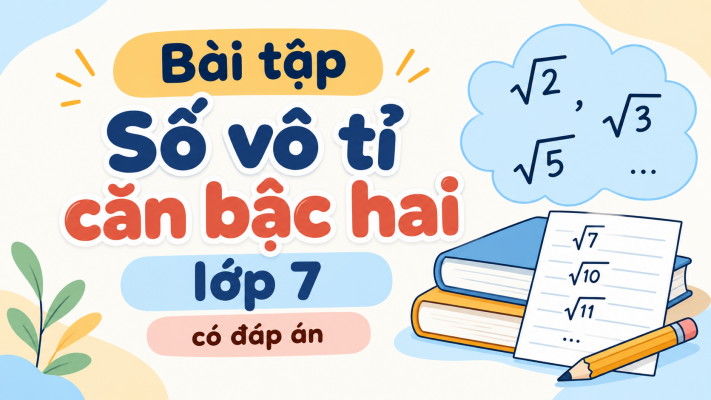 Bài tập số vô tỉ căn bậc hai lớp 7 có đáp án cơ bản và nâng cao PDF